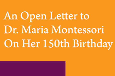 Open Letter to Maria Montessori on Her 150th Birthday